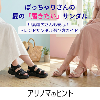 甲高幅広ぽっちゃりさんも安心！夏のトレンドサンダル選び方ガイド