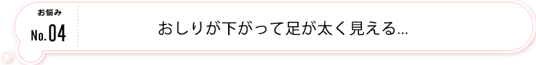  おしりが下がって足が太く見える...