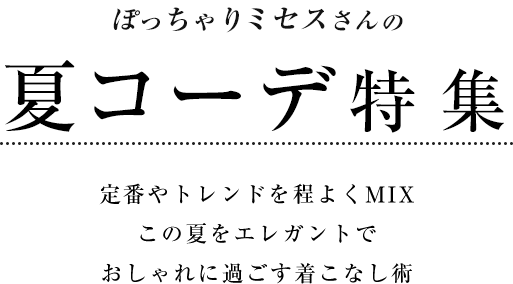 ぽっちゃりミセスさんの夏コーデ 特集 定番やトレンドを程よくMIX この夏をエレガントで おしゃれに過ごす着こなし術